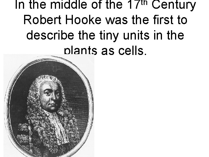 In the middle of the 17 th Century Robert Hooke was the first to