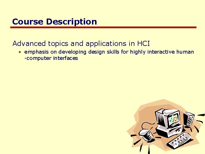 Course Description Advanced topics and applications in HCI • emphasis on developing design skills Course Description Advanced topics and applications in HCI • emphasis on developing design skills