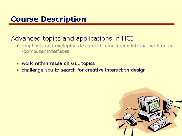 Course Description Advanced topics and applications in HCI • emphasis on developing design skills Course Description Advanced topics and applications in HCI • emphasis on developing design skills