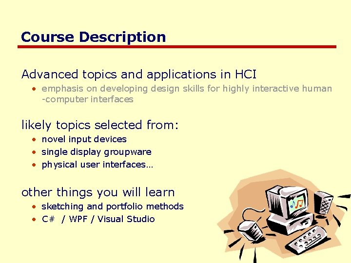 Course Description Advanced topics and applications in HCI • emphasis on developing design skills Course Description Advanced topics and applications in HCI • emphasis on developing design skills