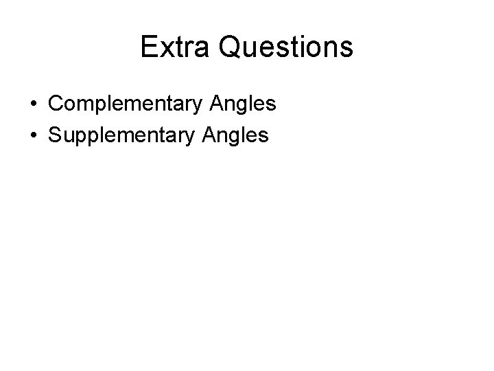 Extra Questions • Complementary Angles • Supplementary Angles 