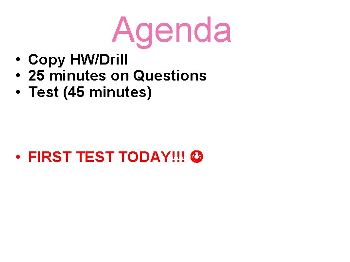 Agenda • Copy HW/Drill • 25 minutes on Questions • Test (45 minutes) •