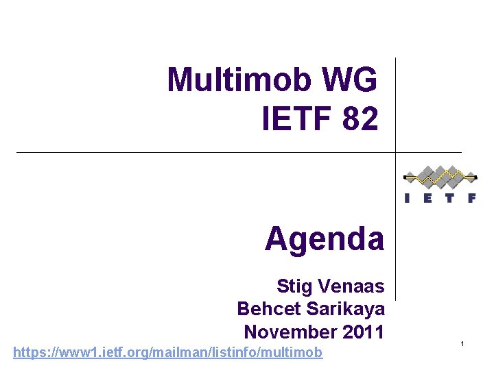 Multimob WG IETF 82 Agenda Stig Venaas Behcet Sarikaya November 2011 https: //www 1.