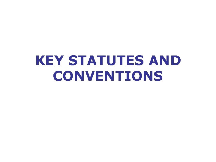 KEY STATUTES AND CONVENTIONS 