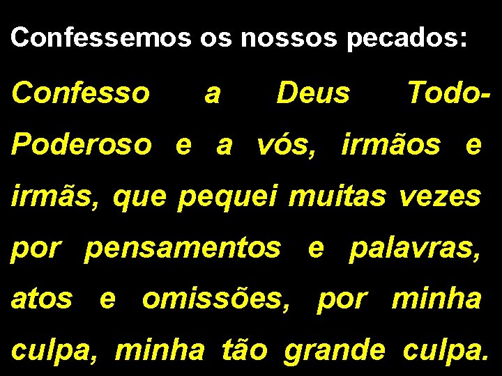 Confessemos os nossos pecados: Confesso a Deus Todo- Poderoso e a vós, irmãos e