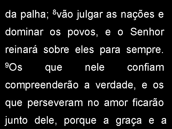 da palha; 8 vão julgar as nações e dominar os povos, e o Senhor