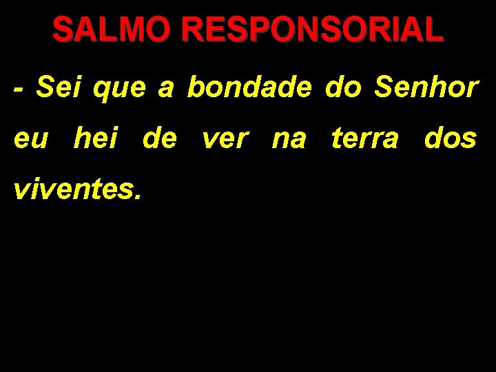 SALMO RESPONSORIAL - Sei que a bondade do Senhor eu hei de ver na