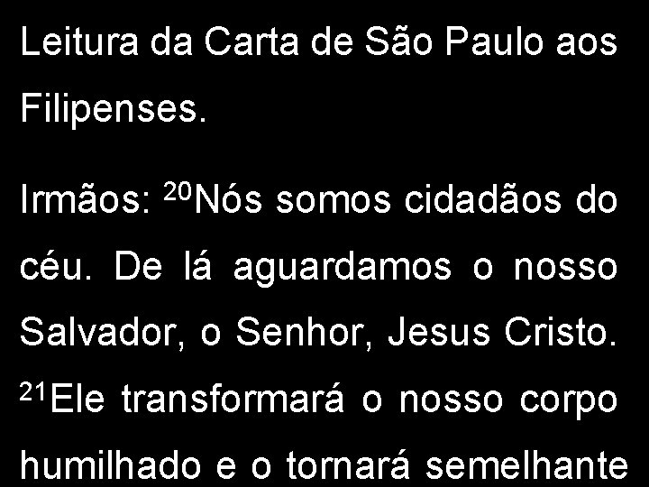 Leitura da Carta de São Paulo aos Filipenses. Irmãos: 20 Nós somos cidadãos do