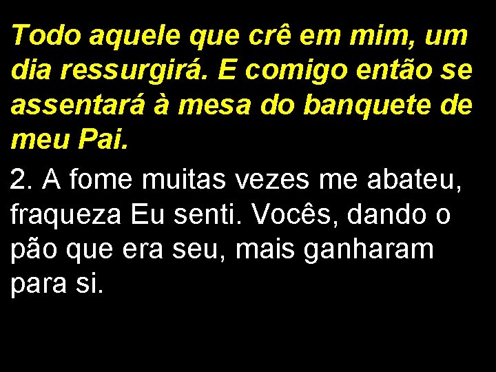 Todo aquele que crê em mim, um dia ressurgirá. E comigo então se assentará