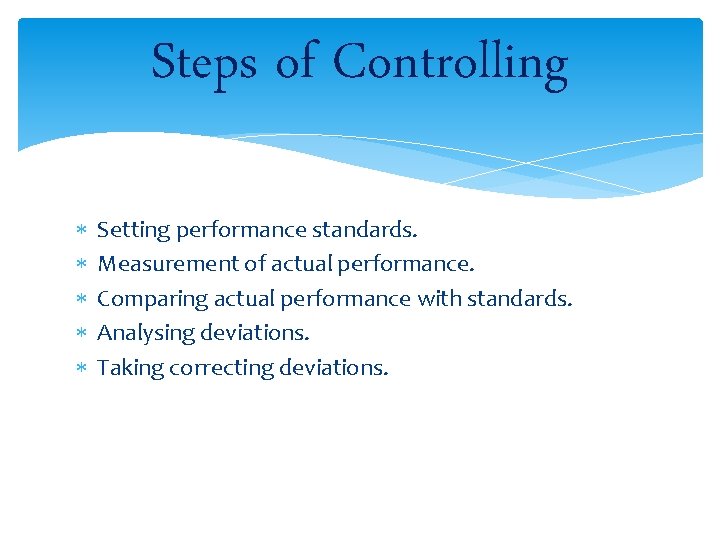 Steps of Controlling Setting performance standards. Measurement of actual performance. Comparing actual performance with