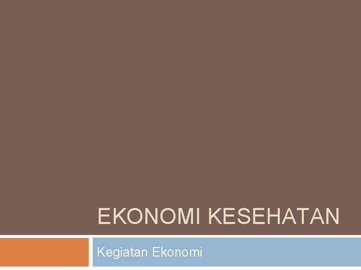 EKONOMI KESEHATAN Kegiatan Ekonomi 