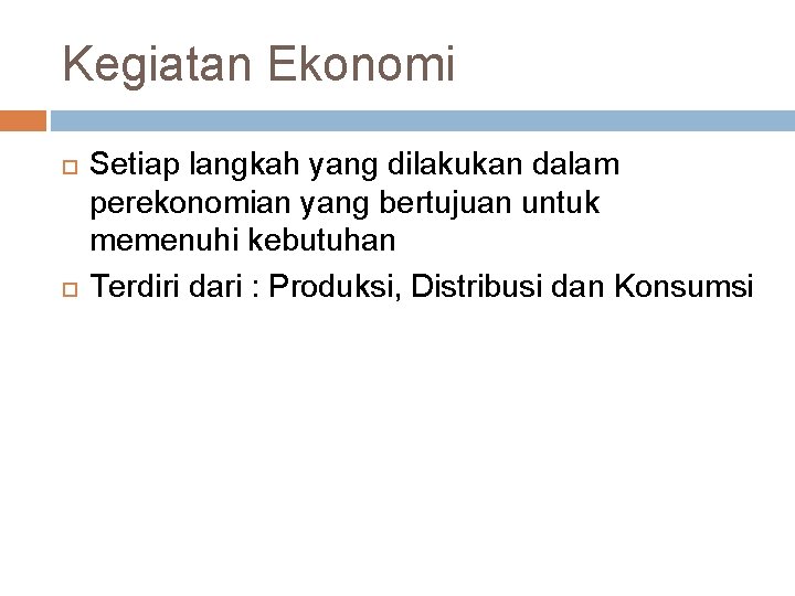 Kegiatan Ekonomi Setiap langkah yang dilakukan dalam perekonomian yang bertujuan untuk memenuhi kebutuhan Terdiri