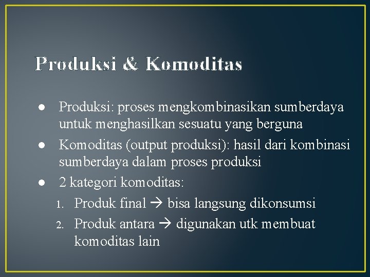 Produksi & Komoditas l l l Produksi: proses mengkombinasikan sumberdaya untuk menghasilkan sesuatu yang