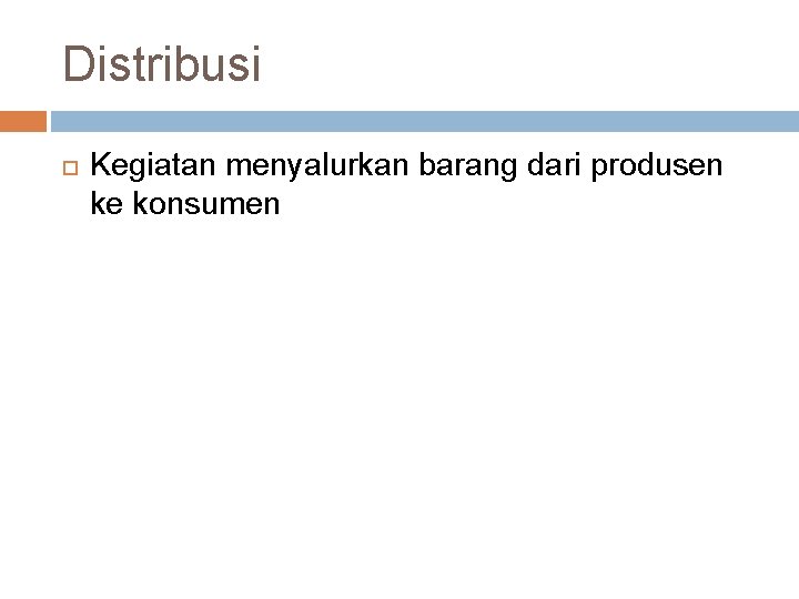 Distribusi Kegiatan menyalurkan barang dari produsen ke konsumen 