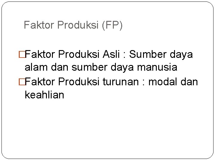 Faktor Produksi (FP) �Faktor Produksi Asli : Sumber daya alam dan sumber daya manusia