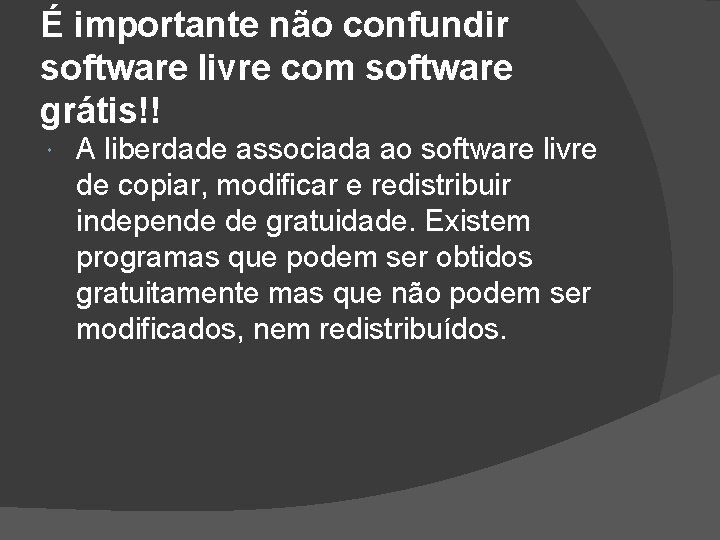 É importante não confundir software livre com software grátis!! A liberdade associada ao software