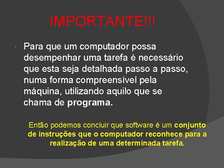 IMPORTANTE!!! Para que um computador possa desempenhar uma tarefa é necessário que esta seja