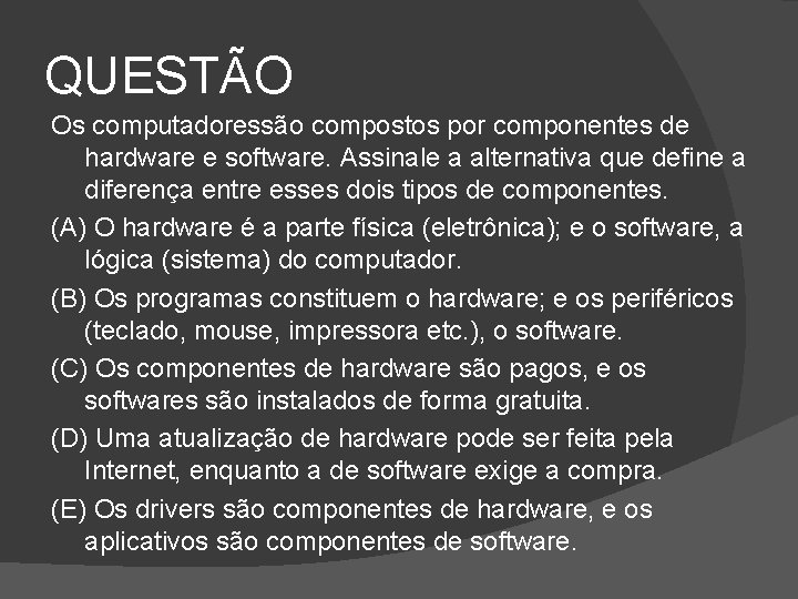 QUESTÃO Os computadoressão compostos por componentes de hardware e software. Assinale a alternativa que