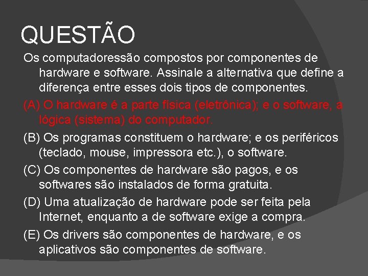 QUESTÃO Os computadoressão compostos por componentes de hardware e software. Assinale a alternativa que