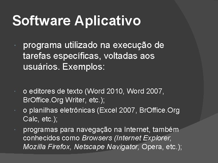 Software Aplicativo programa utilizado na execução de tarefas específicas, voltadas aos usuários. Exemplos: o