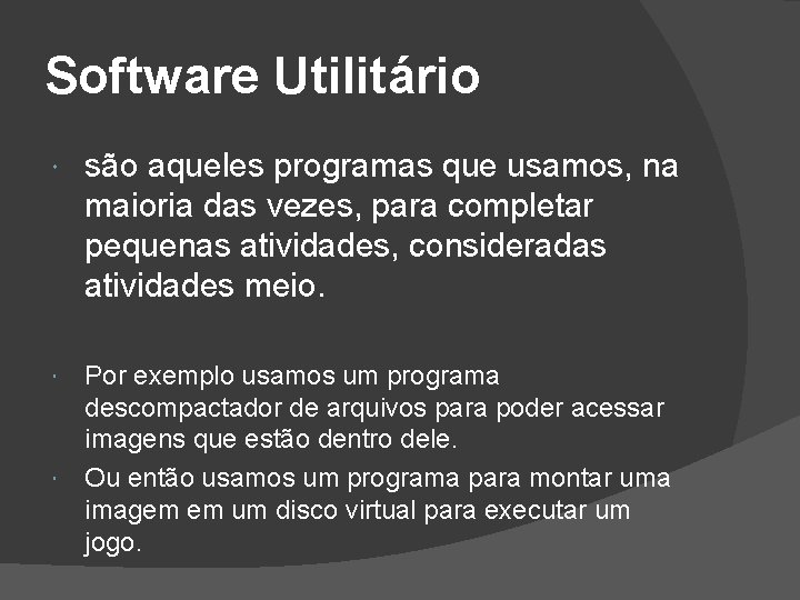 Software Utilitário são aqueles programas que usamos, na maioria das vezes, para completar pequenas