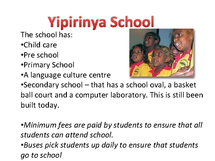 Yipirinya School The school has: • Child care • Pre school • Primary School