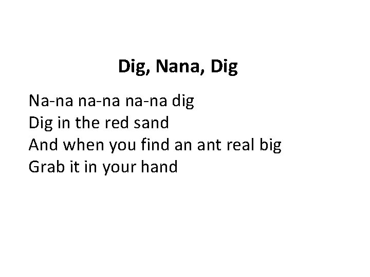 Dig, Nana, Dig Na-na na-na dig Dig in the red sand And when you