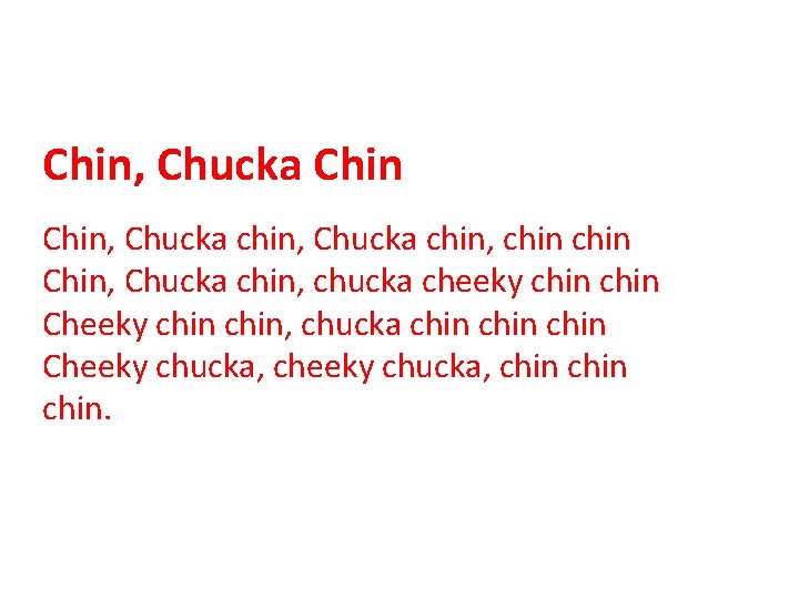 Chin, Chucka chin, chin Chin, Chucka chin, chucka cheeky chin Cheeky chin, chucka chin