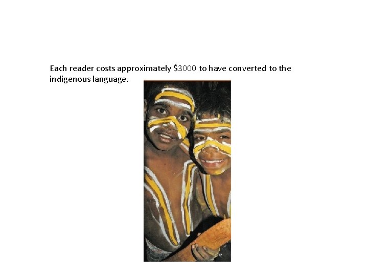 Each reader costs approximately $3000 to have converted to the indigenous language. 