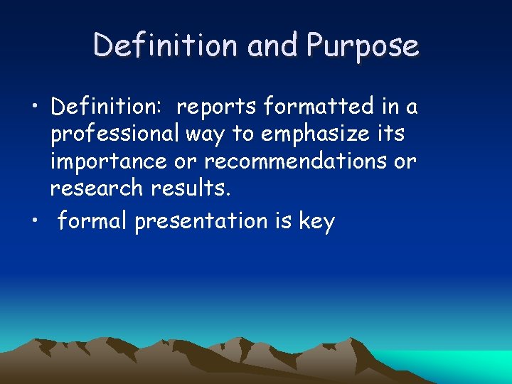 Definition and Purpose • Definition: reports formatted in a professional way to emphasize its