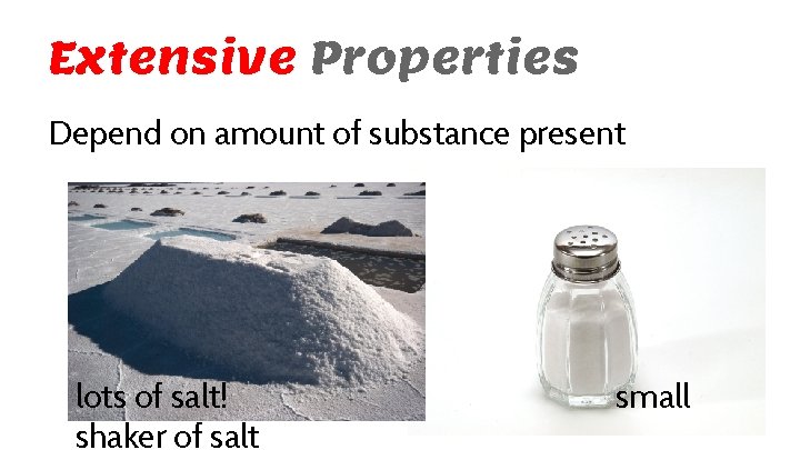 Extensive Properties Depend on amount of substance present lots of salt! shaker of salt