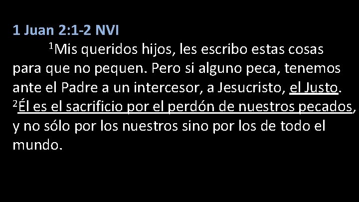 1 Juan 2: 1 -2 NVI 1 Mis queridos hijos, les escribo estas cosas