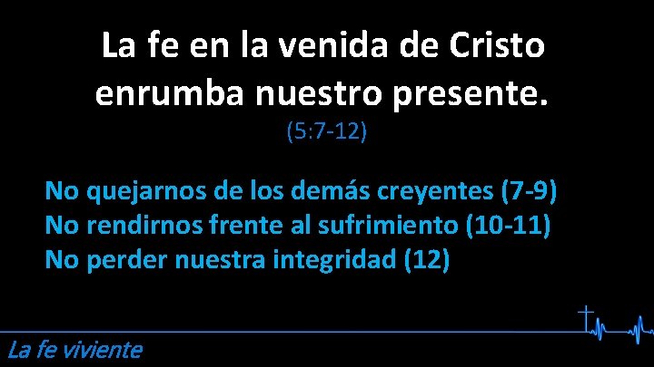 La fe en la venida de Cristo enrumba nuestro presente. (5: 7 -12) No