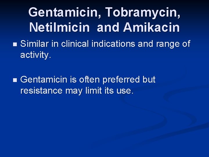 Gentamicin, Tobramycin, Netilmicin and Amikacin n Similar in clinical indications and range of activity.