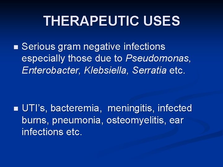 THERAPEUTIC USES n Serious gram negative infections especially those due to Pseudomonas, Enterobacter, Klebsiella,