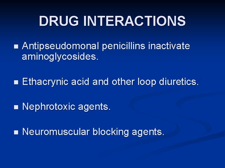 DRUG INTERACTIONS n Antipseudomonal penicillins inactivate aminoglycosides. n Ethacrynic acid and other loop diuretics.