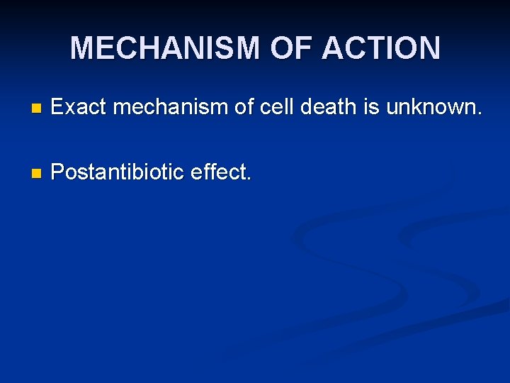 MECHANISM OF ACTION n Exact mechanism of cell death is unknown. n Postantibiotic effect.