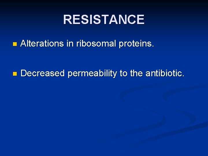 RESISTANCE n Alterations in ribosomal proteins. n Decreased permeability to the antibiotic. 