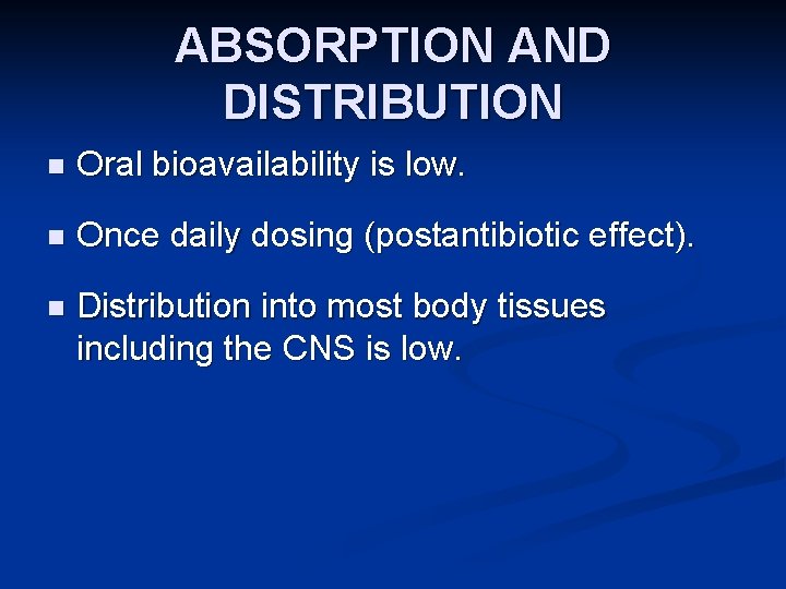 ABSORPTION AND DISTRIBUTION n Oral bioavailability is low. n Once daily dosing (postantibiotic effect).