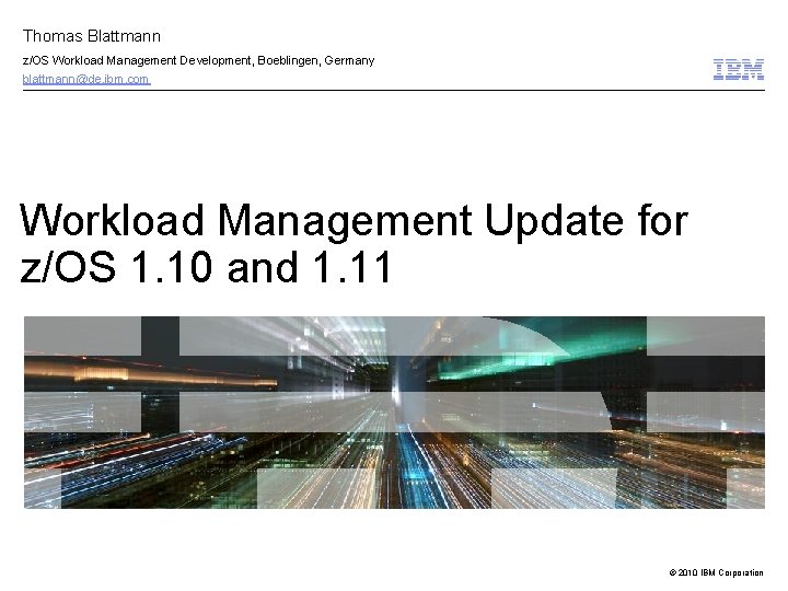 Thomas Blattmann z/OS Workload Management Development, Boeblingen, Germany blattmann@de. ibm. com Workload Management Update