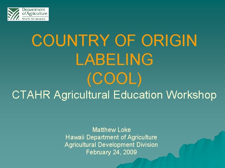 COUNTRY OF ORIGIN LABELING (COOL) CTAHR Agricultural Education Workshop Matthew Loke Hawaii Department of