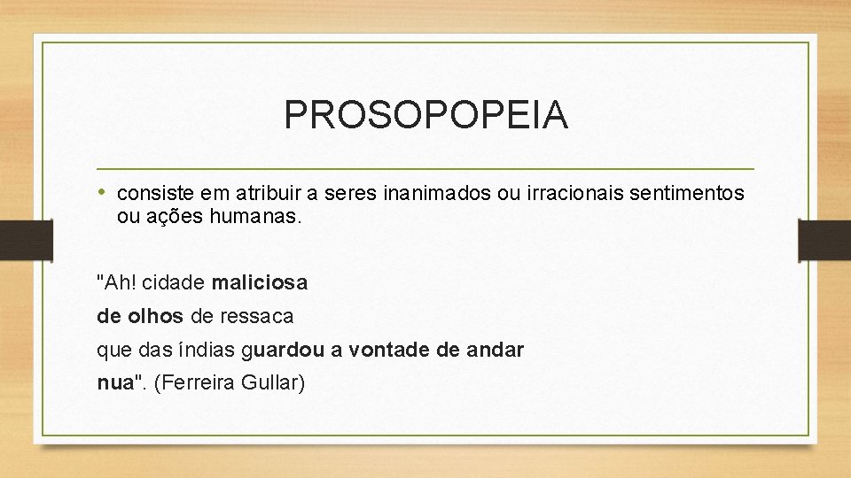 PROSOPOPEIA • consiste em atribuir a seres inanimados ou irracionais sentimentos ou ações humanas.