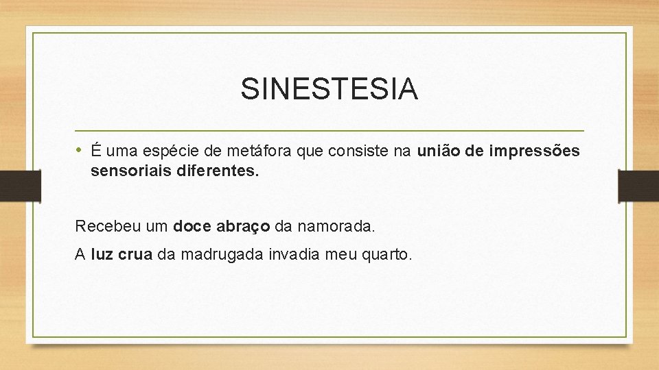 SINESTESIA • É uma espécie de metáfora que consiste na união de impressões sensoriais