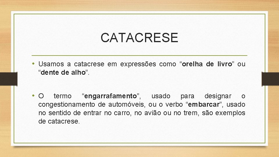 CATACRESE • Usamos a catacrese em expressões como “orelha de livro” ou “dente de