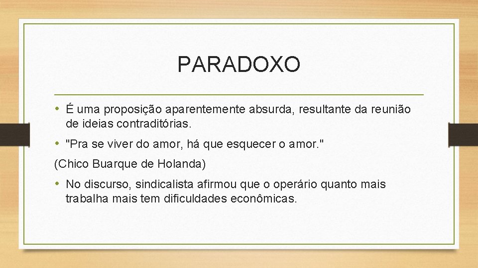 PARADOXO • É uma proposição aparentemente absurda, resultante da reunião de ideias contraditórias. •
