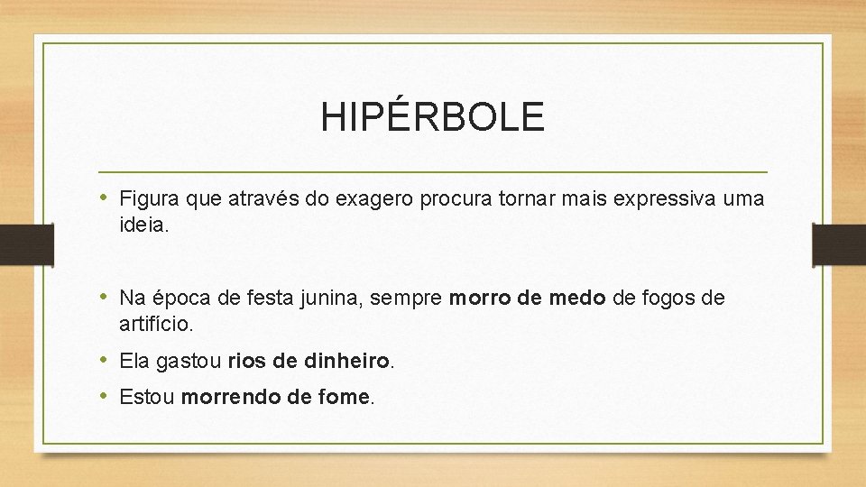 HIPÉRBOLE • Figura que através do exagero procura tornar mais expressiva uma ideia. •