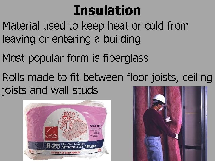 Insulation Material used to keep heat or cold from leaving or entering a building