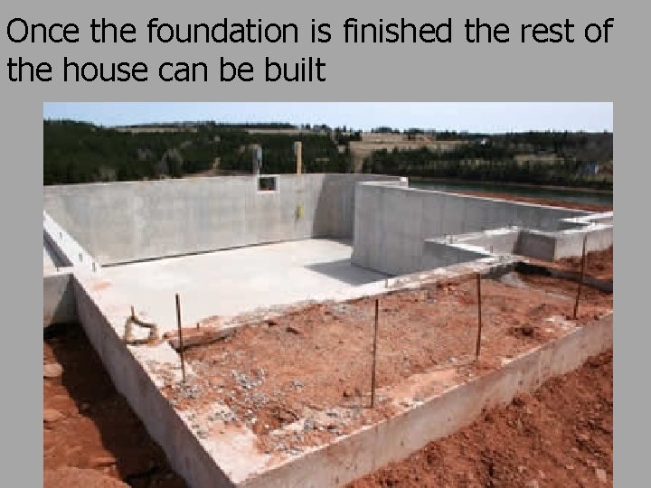 Once the foundation is finished the rest of the house can be built 