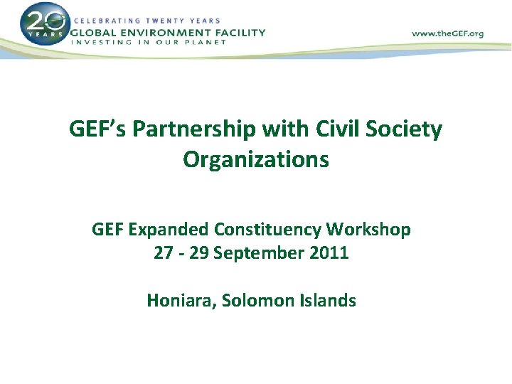 GEF’s Partnership with Civil Society Organizations GEF Expanded Constituency Workshop 27 - 29 September