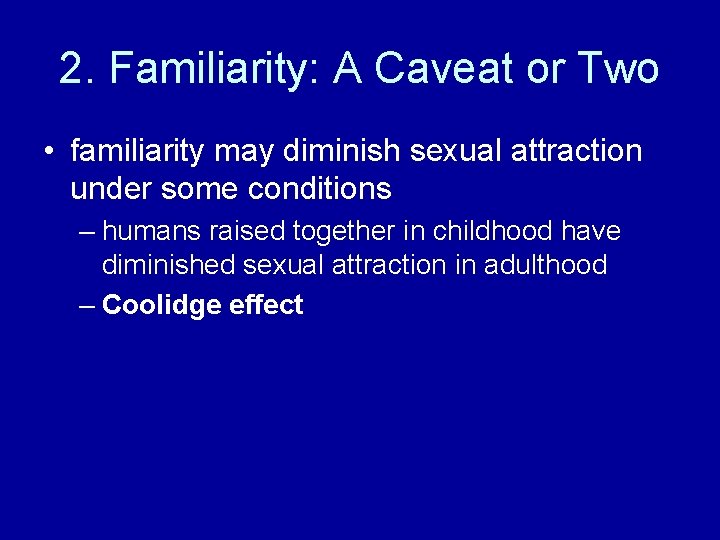2. Familiarity: A Caveat or Two • familiarity may diminish sexual attraction under some 2. Familiarity: A Caveat or Two • familiarity may diminish sexual attraction under some
